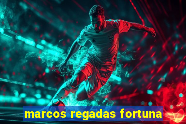 marcos regadas fortuna